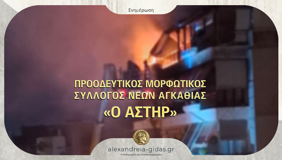 Κίνηση αλληλεγγύης από τον σύλλογο “Αστήρ” Αγκαθιάς μετά την πυρκαγιά που συγκλόνισε την Αλεξάνδρεια